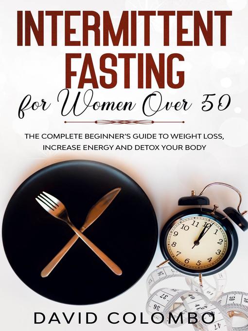 Title details for INTERMITTENT FASTING FOR WOMEN OVER 50--The Complete Beginner's Guide to Weight Loss, Increase Energy and Detox your Body by David Colombo - Wait list